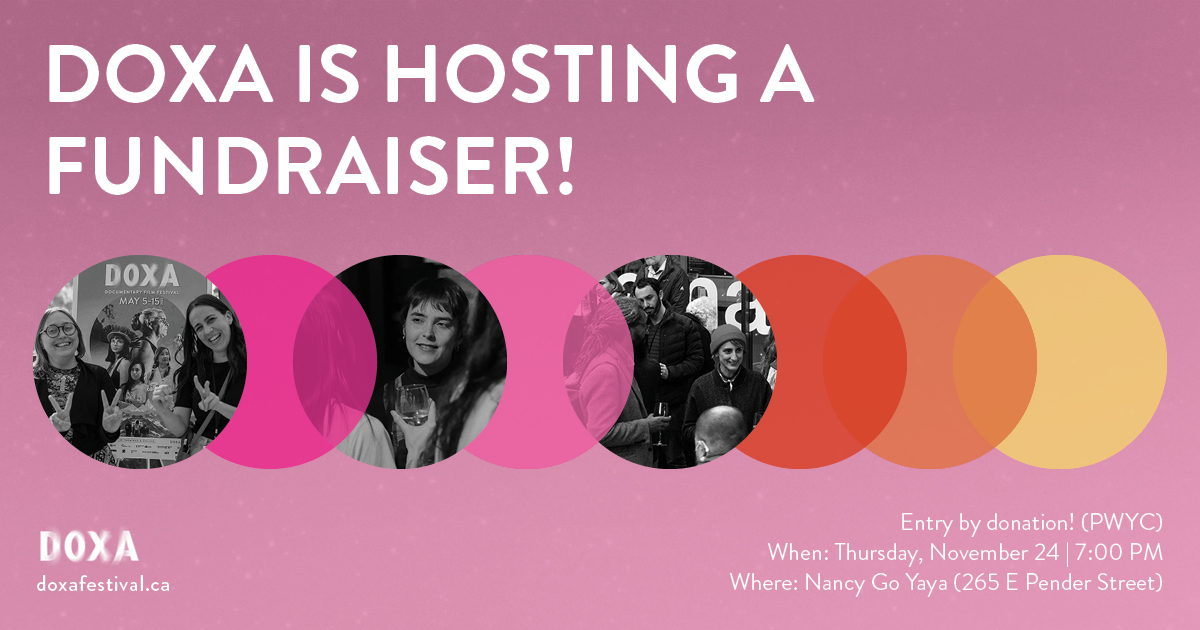 DOXA is Hosting a Fundraiser! written in white text on a pink background, with a group of circles below; some have b&w pictures of DOXA audience members, some are coloured in a gradient from pink to orange to yellow. Text below reads: Free to attend! When: Thursday, November 24, 7 PM. Where: Nancy Go Ya Ya (265 E Pender Street)